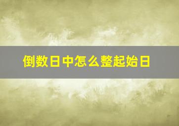 倒数日中怎么整起始日