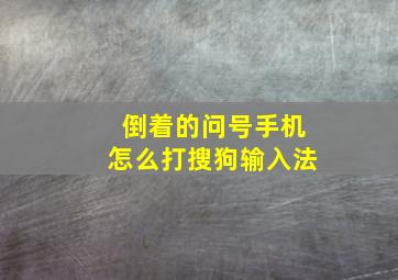 倒着的问号手机怎么打搜狗输入法