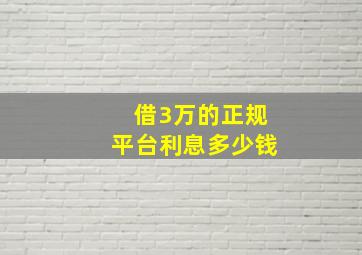 借3万的正规平台利息多少钱