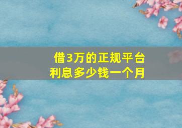 借3万的正规平台利息多少钱一个月