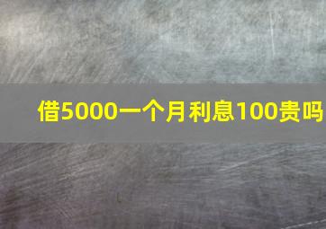 借5000一个月利息100贵吗