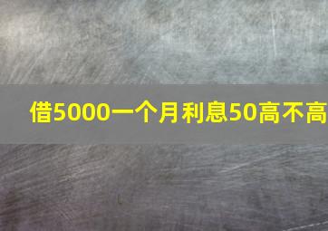 借5000一个月利息50高不高