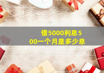 借5000利息500一个月是多少息