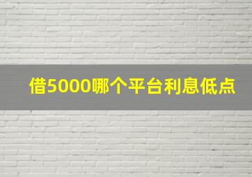 借5000哪个平台利息低点