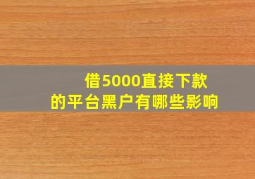 借5000直接下款的平台黑户有哪些影响