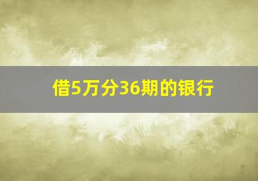 借5万分36期的银行