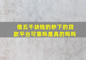 借五千块钱的秒下的贷款平台可靠吗是真的吗吗