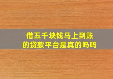 借五千块钱马上到账的贷款平台是真的吗吗