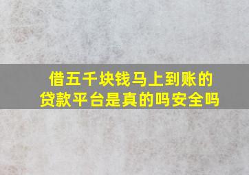 借五千块钱马上到账的贷款平台是真的吗安全吗