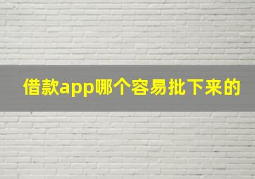 借款app哪个容易批下来的