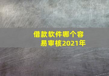 借款软件哪个容易审核2021年