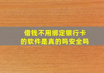 借钱不用绑定银行卡的软件是真的吗安全吗