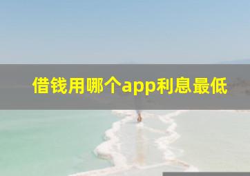 借钱用哪个app利息最低