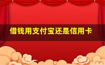 借钱用支付宝还是信用卡