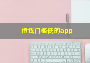 借钱门槛低的app