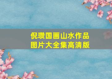 倪瓒国画山水作品图片大全集高清版