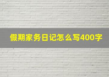 假期家务日记怎么写400字