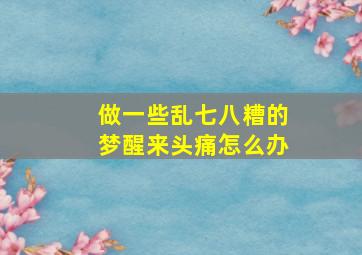 做一些乱七八糟的梦醒来头痛怎么办