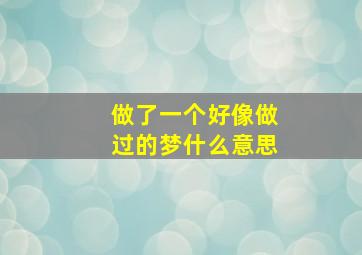 做了一个好像做过的梦什么意思