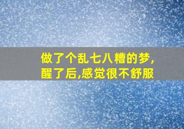 做了个乱七八糟的梦,醒了后,感觉很不舒服