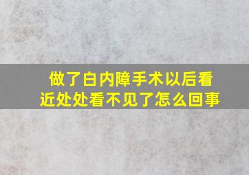 做了白内障手术以后看近处处看不见了怎么回事