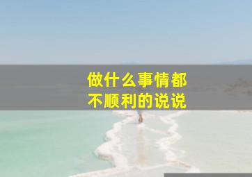 做什么事情都不顺利的说说