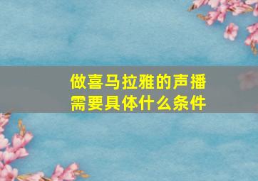 做喜马拉雅的声播需要具体什么条件