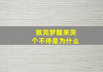 做完梦醒来哭个不停是为什么