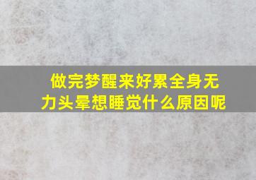 做完梦醒来好累全身无力头晕想睡觉什么原因呢