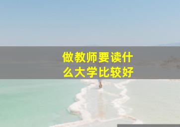 做教师要读什么大学比较好