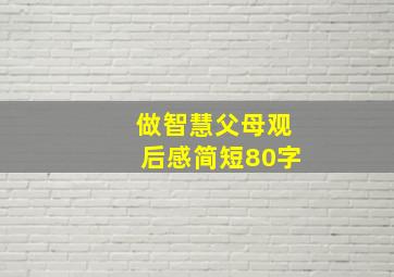 做智慧父母观后感简短80字