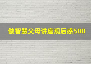 做智慧父母讲座观后感500