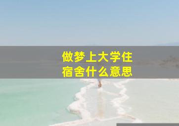 做梦上大学住宿舍什么意思