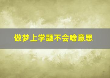 做梦上学题不会啥意思