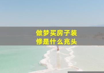 做梦买房子装修是什么兆头