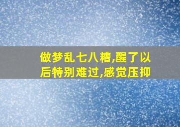 做梦乱七八糟,醒了以后特别难过,感觉压抑