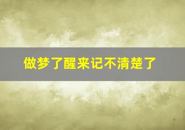 做梦了醒来记不清楚了