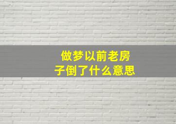 做梦以前老房子倒了什么意思