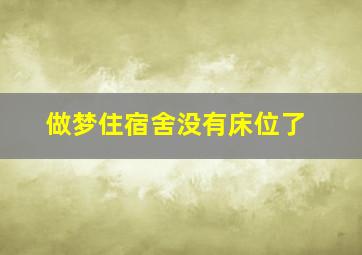 做梦住宿舍没有床位了