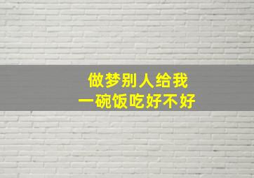 做梦别人给我一碗饭吃好不好