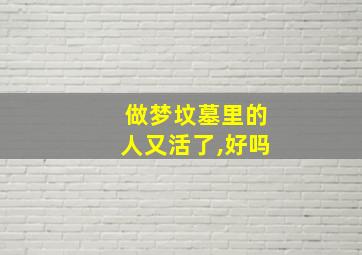 做梦坟墓里的人又活了,好吗