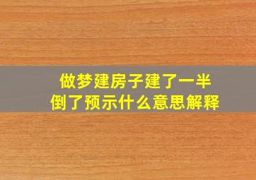 做梦建房子建了一半倒了预示什么意思解释