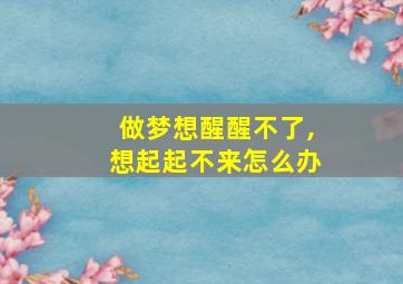 做梦想醒醒不了,想起起不来怎么办