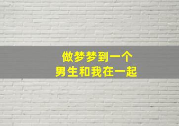 做梦梦到一个男生和我在一起