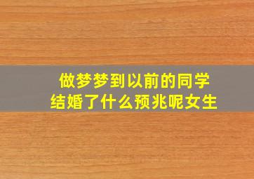 做梦梦到以前的同学结婚了什么预兆呢女生