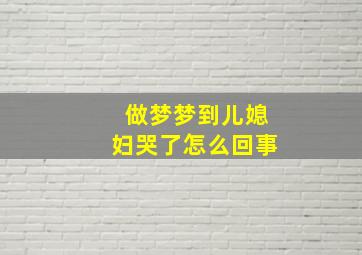 做梦梦到儿媳妇哭了怎么回事