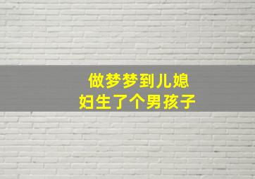 做梦梦到儿媳妇生了个男孩子