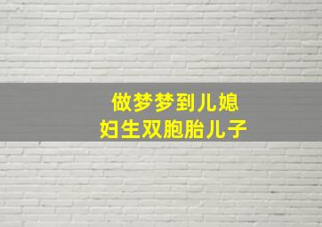 做梦梦到儿媳妇生双胞胎儿子