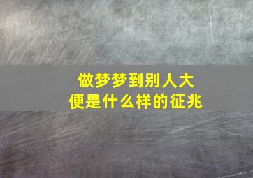 做梦梦到别人大便是什么样的征兆