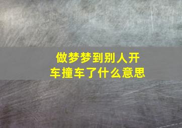 做梦梦到别人开车撞车了什么意思